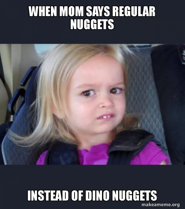 Meme: When mom says regular nuggets instead of dino nuggets